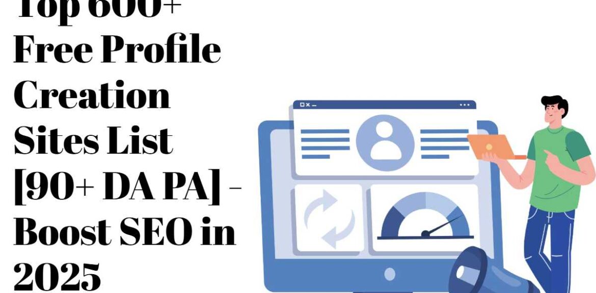 Top 600+ Free Profile Creation Sites List [90+ DA PA] – Boost SEO in 2025